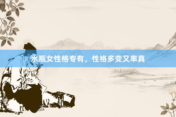 水瓶女性格专有，性格多变又率真